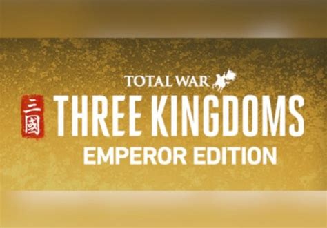 total war: three kingdoms - emperor edition|emperor edition.